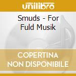 Smuds - For Fuld Musik cd musicale di Smuds