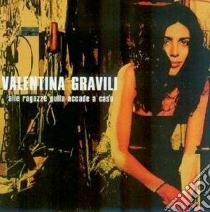 Valentina Gravilli - Alle Ragazze Nulla Accade A Caso cd musicale di Valentina Gravilli