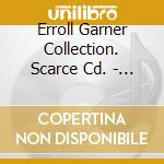 Erroll Garner Collection. Scarce Cd. - Erroll Garner Collection. Scarce Cd. cd