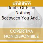 Roots Of Echo - Nothing Beetween You And The Sun cd