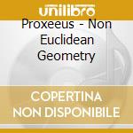Proxeeus - Non Euclidean Geometry cd musicale di Proxeeus