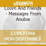 Loom And Friends - Messages From Anubia cd