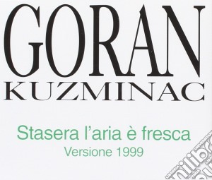 Goran Kuzminac - Stasera L'Aria E Fresca (Versione 1999) cd musicale di Kuzminac Goran