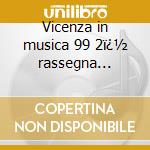 Vicenza in musica 99 2ï¿½ rassegna provibnciale cd