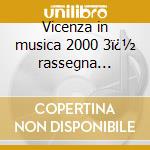Vicenza in musica 2000 3ï¿½ rassegna provinciale cd