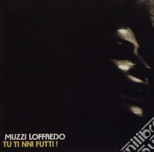 Muzzi Loffredo - Tu Ti Nni Futti cd musicale di Muzzi Loffredo