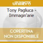 Tony Pagliuca - Immagin'arie cd musicale
