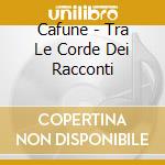 Cafune - Tra Le Corde Dei Racconti cd