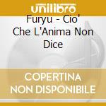 Furyu - Cio' Che L'Anima Non Dice cd