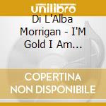 Di L'Alba Morrigan - I'M Gold I Am God cd