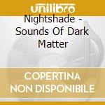 Nightshade - Sounds Of Dark Matter cd