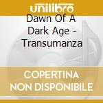 Dawn Of A Dark Age - Transumanza cd