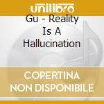 Gu - Reality Is A Hallucination cd