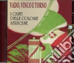 Vado, Vinco E Torno: Canti Delle Colonie Africane / Various