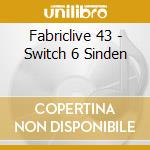 Fabriclive 43 - Switch 6 Sinden cd musicale di AA.VV.