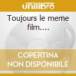 Toujours le meme film.... cd
