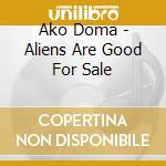 Ako Doma - Aliens Are Good For Sale cd