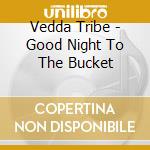 Vedda Tribe - Good Night To The Bucket cd