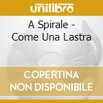 A Spirale - Come Una Lastra cd