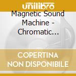 Magnetic Sound Machine - Chromatic Tunes cd