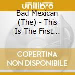 Bad Mexican (The) - This Is The First Attempt Of A Band Called cd musicale
