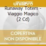 Runaway Totem - Viaggio Magico (2 Cd) cd