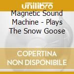 Magnetic Sound Machine - Plays The Snow Goose cd
