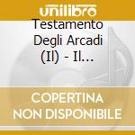 Testamento Degli Arcadi (Il) - Il Testamento Degli Arcadi cd musicale