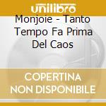 Monjoie - Tanto Tempo Fa Prima Del Caos cd