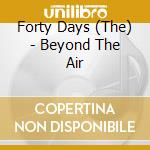 Forty Days (The) - Beyond The Air cd musicale