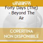 Forty Days (The) - Beyond The Air cd