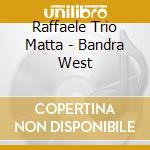 Raffaele Trio Matta - Bandra West cd