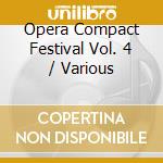 Opera Compact Festival Vol. 4 / Various cd musicale