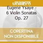 Eugene Ysaye - 6 Violin Sonatas Op. 27 cd musicale