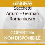 Sacchetti Arturo - German Romanticism cd musicale
