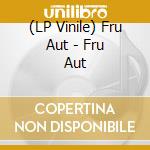 (LP Vinile) Fru Aut - Fru Aut vinile