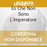 Io Che Non Sono L'imperatore cd