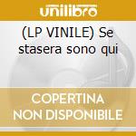 (LP VINILE) Se stasera sono qui cd