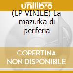 (LP VINILE) La mazurka di periferia cd