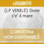 (LP VINILE) Dove c'e' il mare cd
