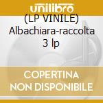 (LP VINILE) Albachiara-raccolta 3 lp cd