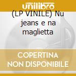 (LP VINILE) Nu jeans e na maglietta cd