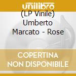 (LP Vinile) Umberto Marcato - Rose lp vinile di Umberto Marcato