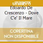 Edoardo De Crescenzo - Dove C'e' Il Mare cd musicale di DE CRESCENZO EDUARDO