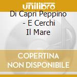 Di Capri Peppino - E Cerchi Il Mare cd musicale di Peppino Di capri