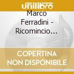Marco Ferradini - Ricomincio Da.... Teorema cd