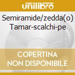 Semiramide/zedda(o) Tamar-scalchi-pe cd