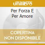 Per Forza E Per Amore cd