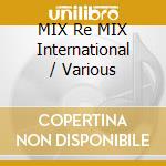 MIX Re MIX International / Various cd musicale di Artisti Vari