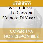 Vasco Rossi - Le Canzoni D'amore Di Vasco Rossi cd
